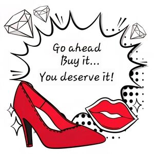 Go Ahead! Buy It! You Deserve It!!!!